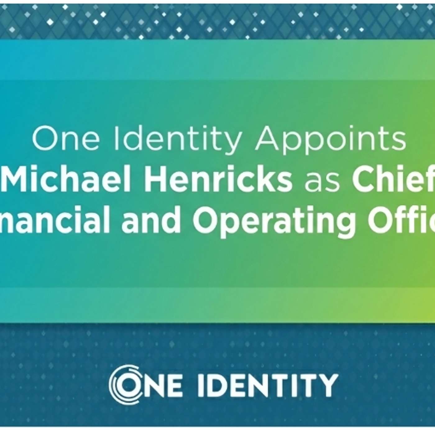 One Identity Appoints Michael Henricks as Chief Financial And Operating Officer