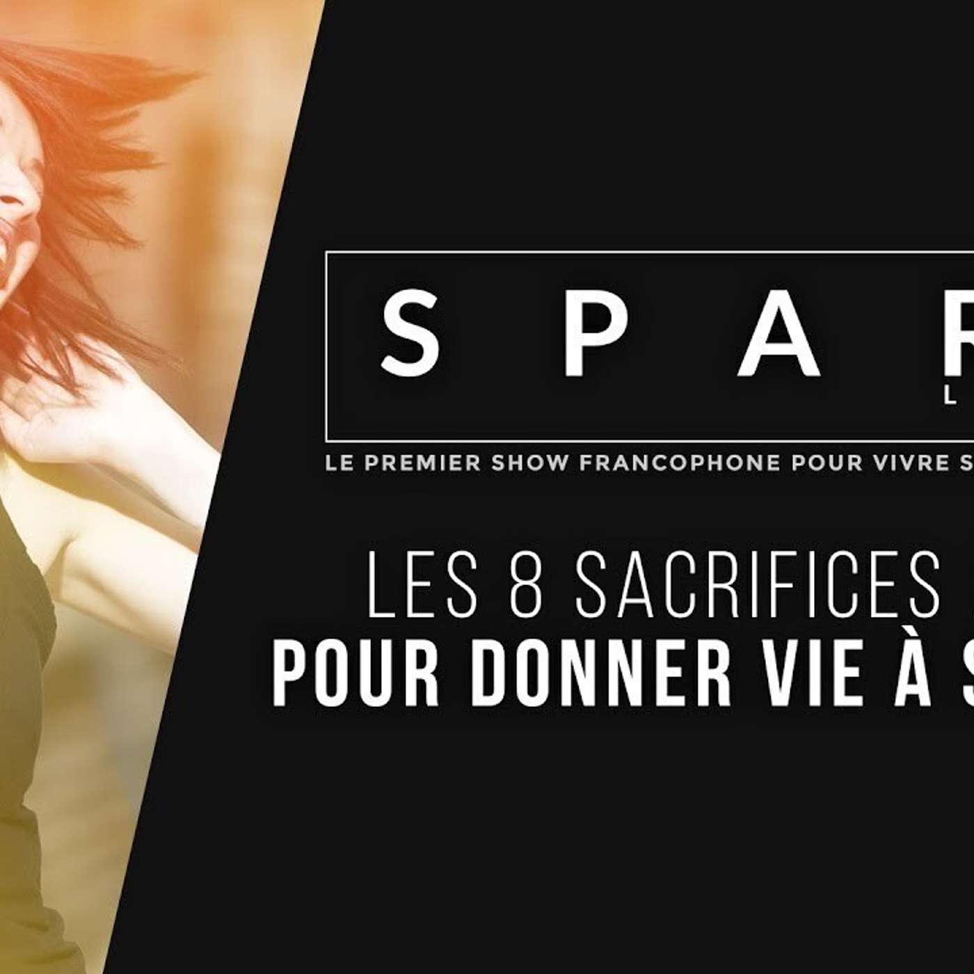 SPARK LE SHOW: Les 8 Sacrifices à faire pour donner vie à vos rêves episode artwork