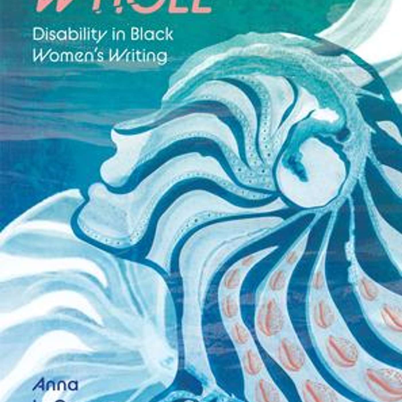 Anna LaQuawn Hinton on Refusing to be Made Whole: Disability in Black Women's Writing