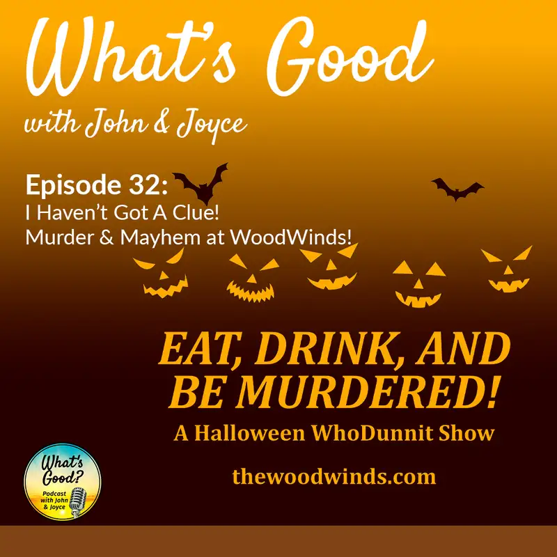 What's Good with John & Joyce: Ep 32 - I Haven’t Got A Clue!  Murder & Mayhem at WoodWinds!