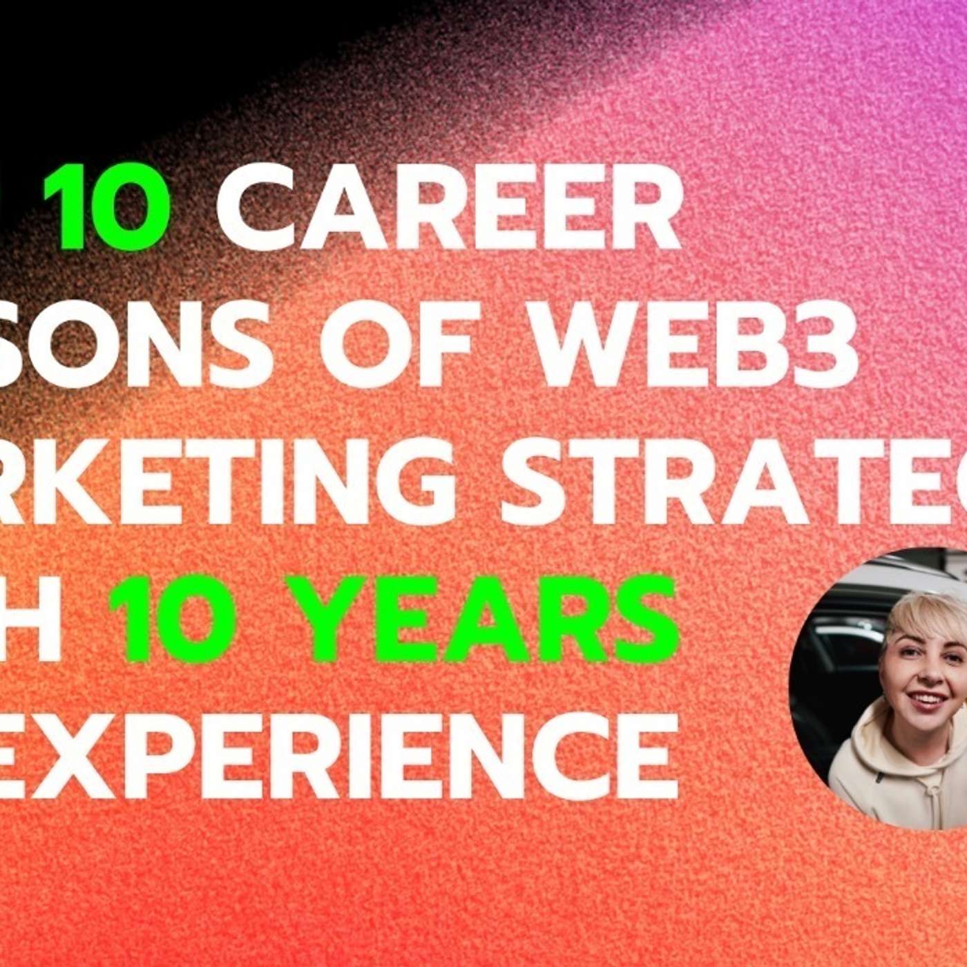 TOP 10 Career Lessons of a Web3 Strategist With 10 Years of Experience in Marketing