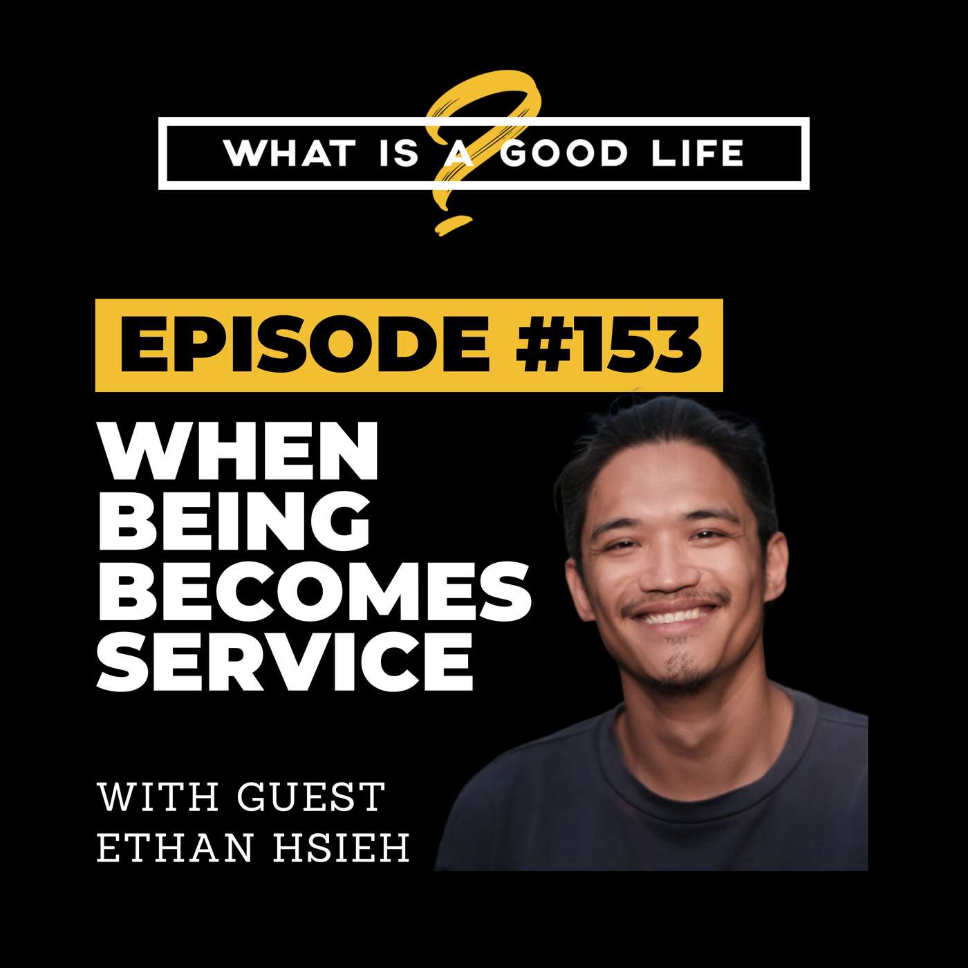 What is a Good Life? #153 - When Being Becomes Service with Ethan Hsieh What is a Good Life? #153 - When Being Becomes Service with Ethan Hsieh