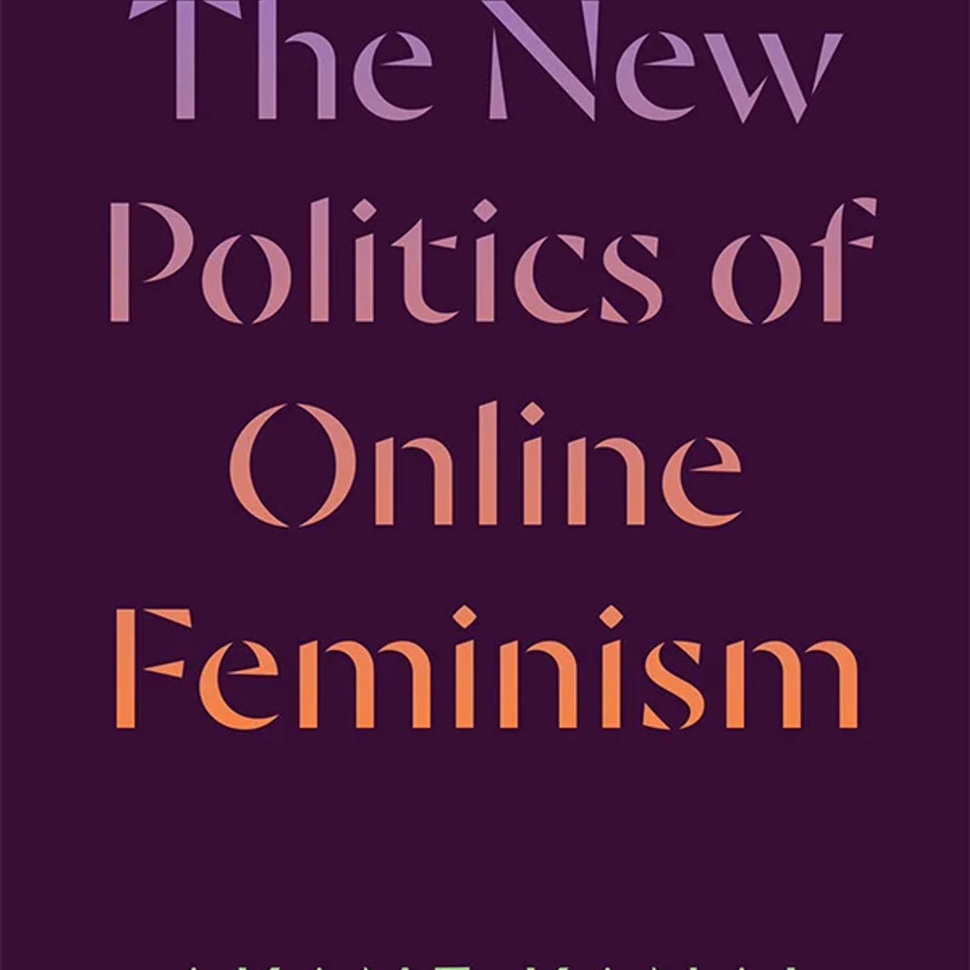 Akane Kanai on The New Politics of Online Feminism Akane Kanai on The New Politics of Online Feminism