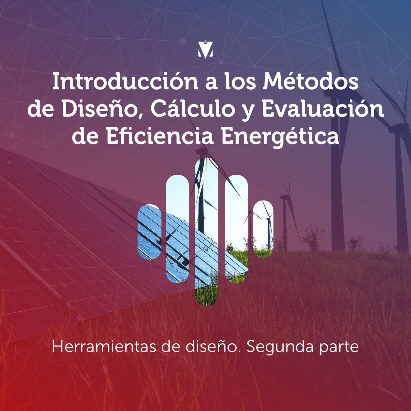 2 - INTRODUCCIÓN A LOS MÉTODOS DE DISEÑO, CÁLCULO Y EVALUACIÓN DE EFICIENCIA ENERGÉTICA: Herramientas de diseño. Segunda parte episode artwork