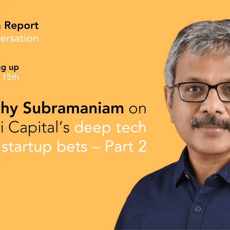 Coming up: Ganapathy Subramaniam on Yali’s deep tech bets in India – Part 2