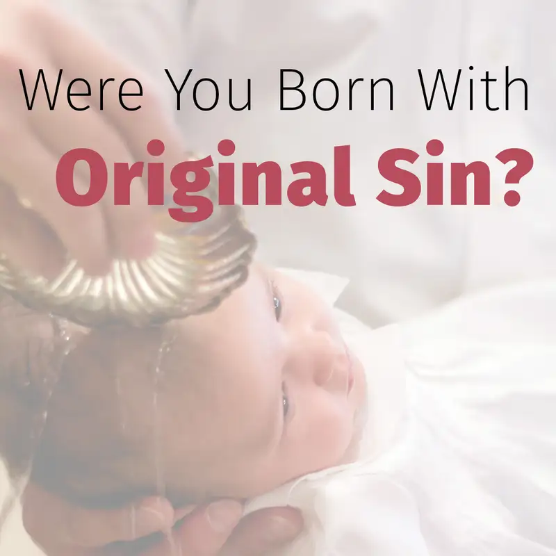 Episode 30: Were You Born With Original Sin?