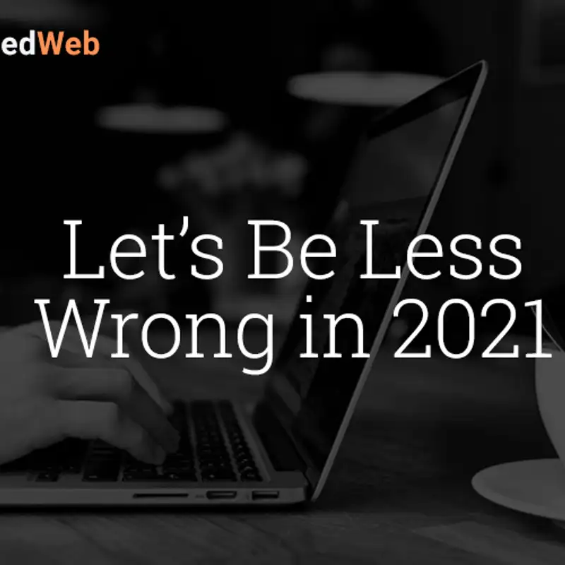 Let’s Be Less Wrong in 2021