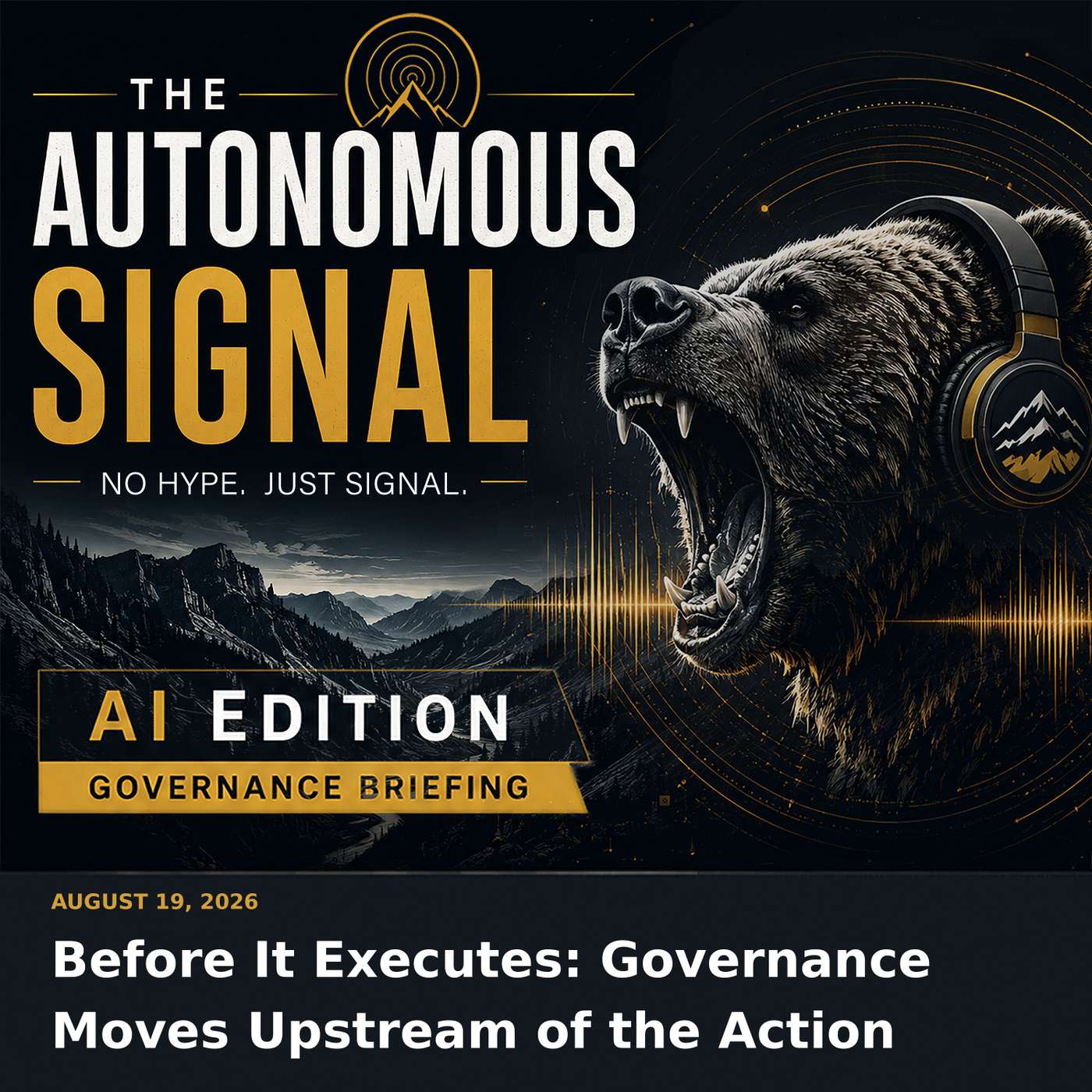 Before It Executes: Governance Moves Upstream of the Action | 08.19.26 episode artwork