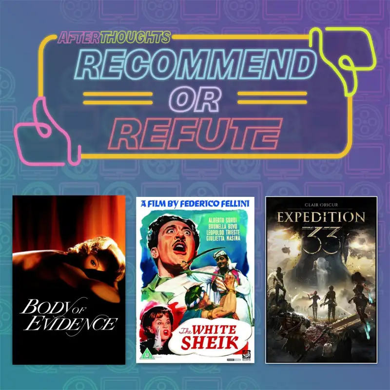 Recommend or Refute | Body of Evidence (1993), Clair Obscur: Expedition 33 (2025), The White Sheik (1952)