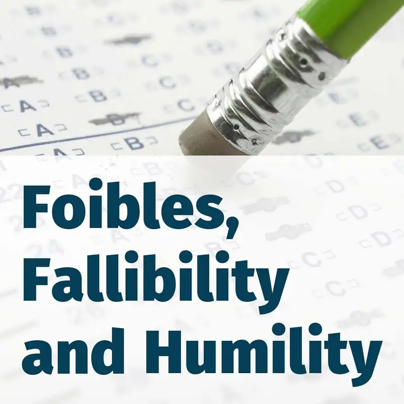 Episode 107: Foibles, Fallibility and Humility