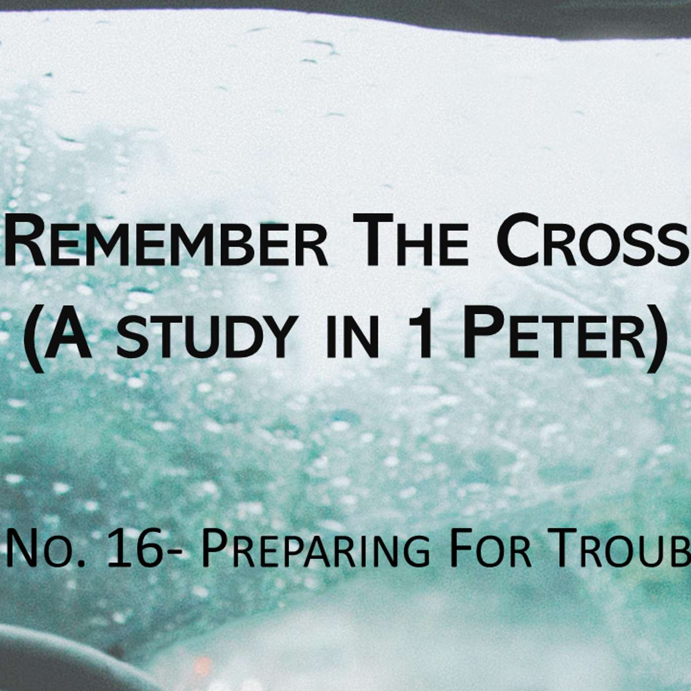 Remember The Cross (1 Peter) No.16- Preparing For Trouble