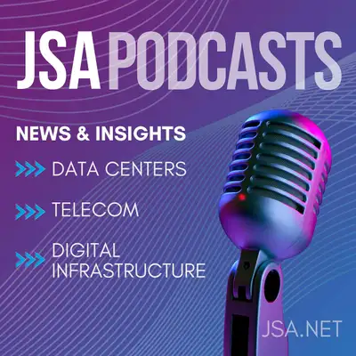JSA Podcasts | Telecom, Digital Infrastructure and Data Center News, Insights + More