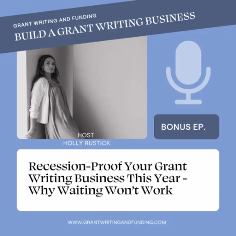 Bonus Ep. How to Recession-Proof Your Grant Writing Business - Why Waiting Won’t Work