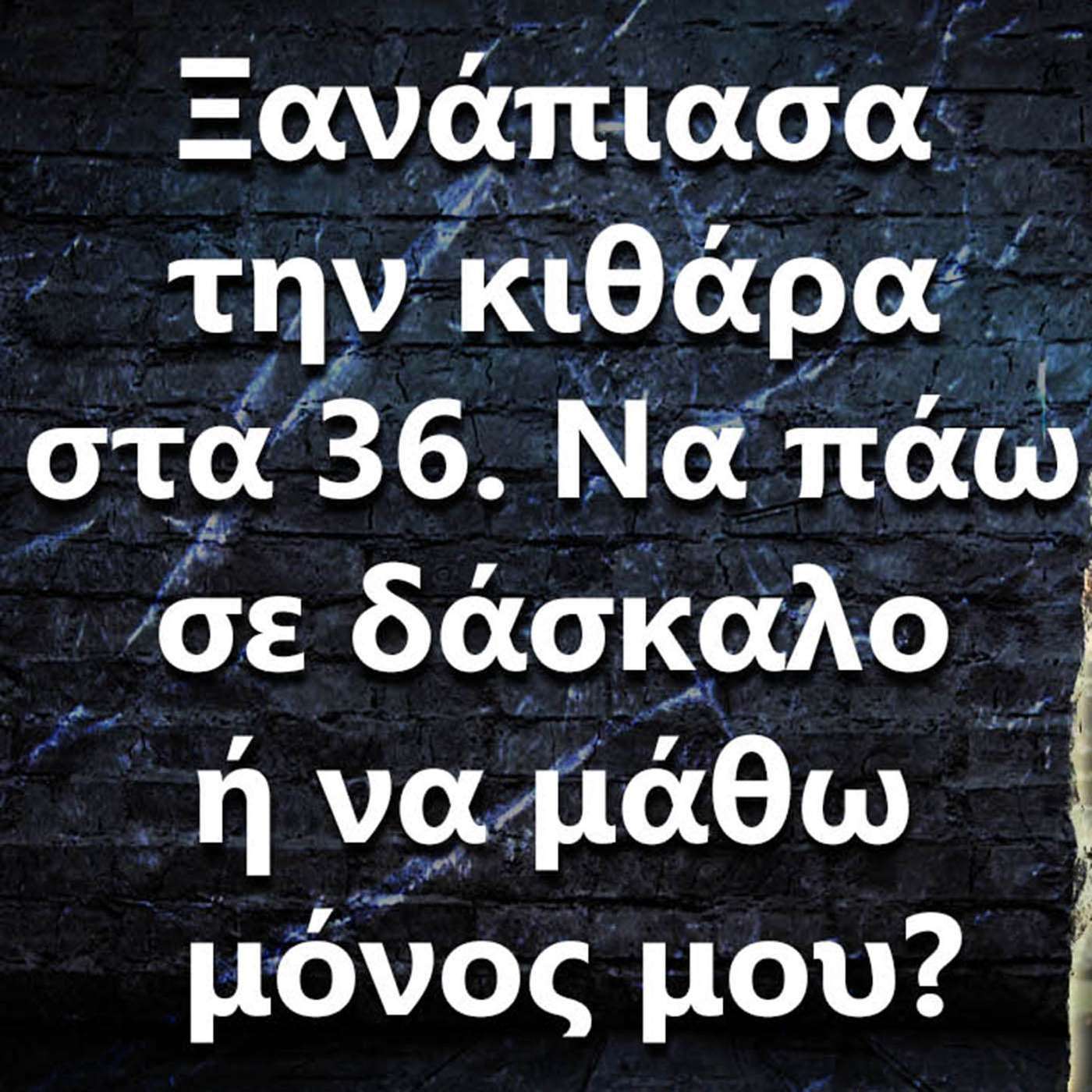 018 " Ξανάπιασα την κιθάρα στα 36, να πάω σε δάσκαλο ή να μάθω μόνος μου?" episode artwork