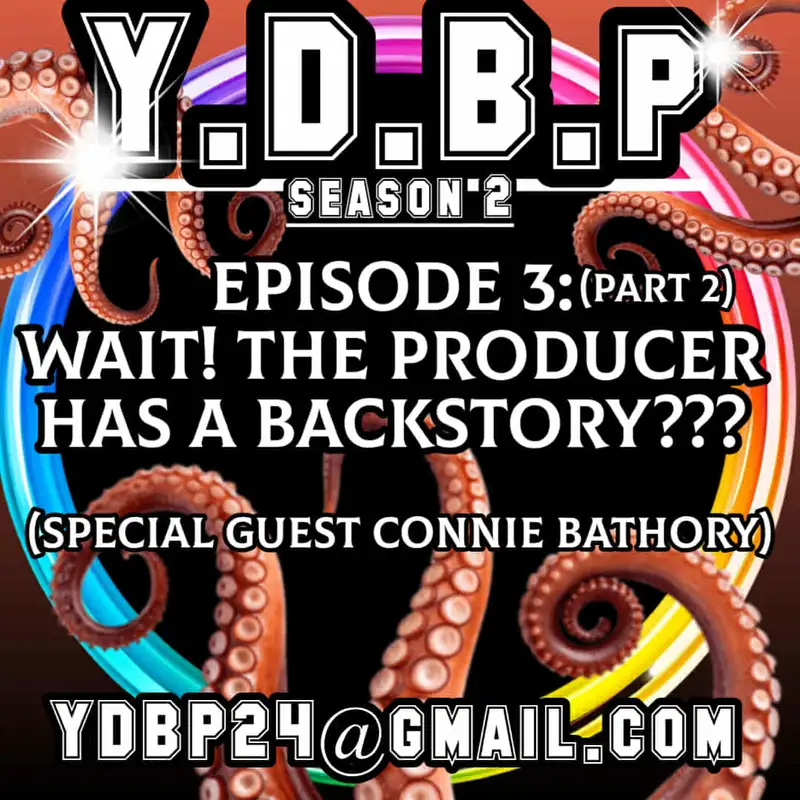 S2E4 - Wait, the Producer Has MORE Backstory?! (Pt. 2 w/ Special Guest Connie Bathory) 