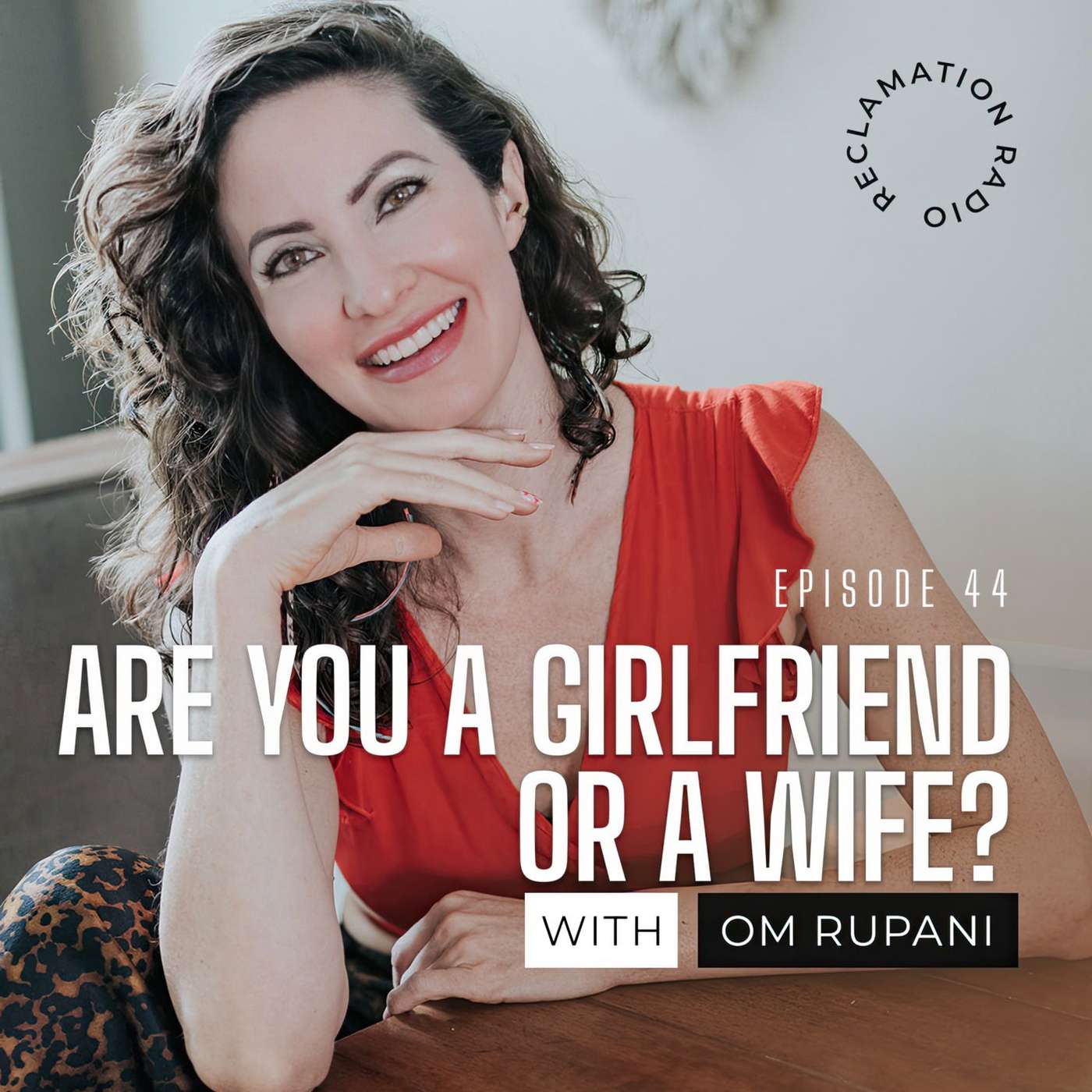 44: Are You a Girlfriend or a Wife? With Om Rupani
