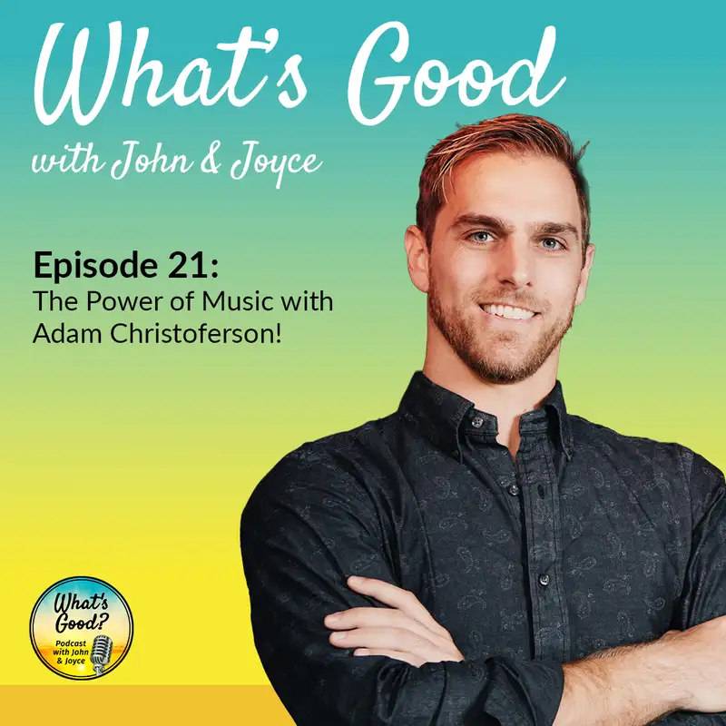What's Good with John & Joyce: Ep 21 -The Power of Music with Adam Christoferson!