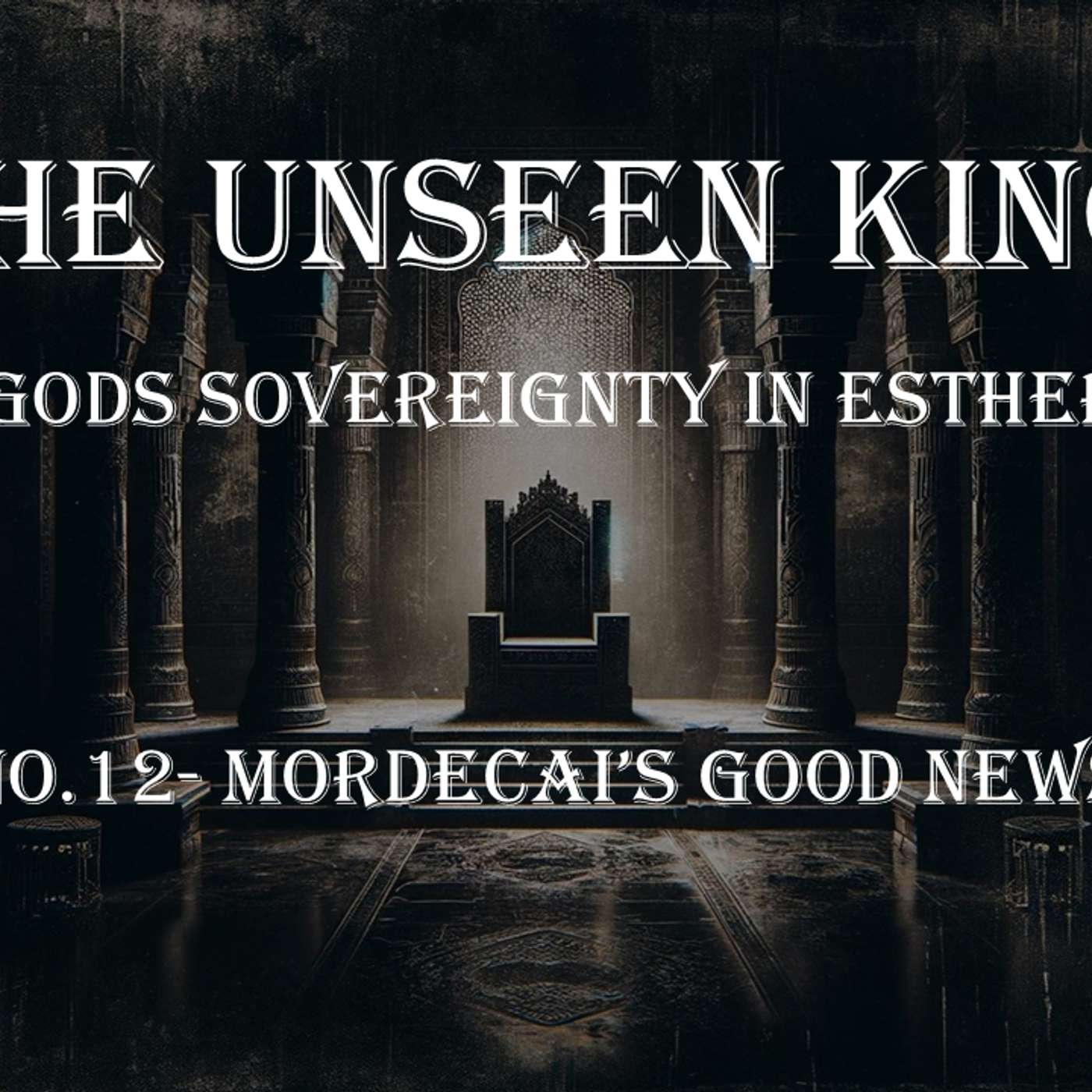 The Unseen King (Esther) No.12- Mordecai's Good News