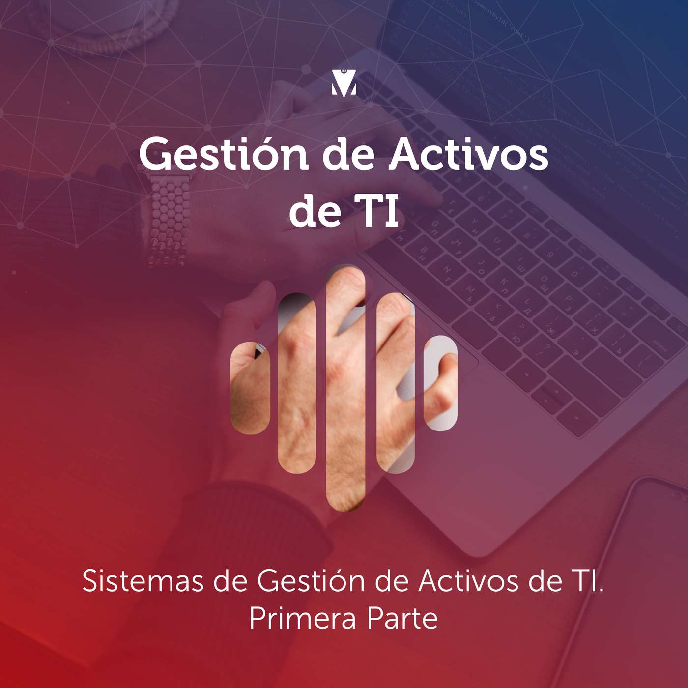 6 - GESTIÓN DE ACTIVOS DE TI: Sistemas de Gestión de Activos de TI. Primera Parte