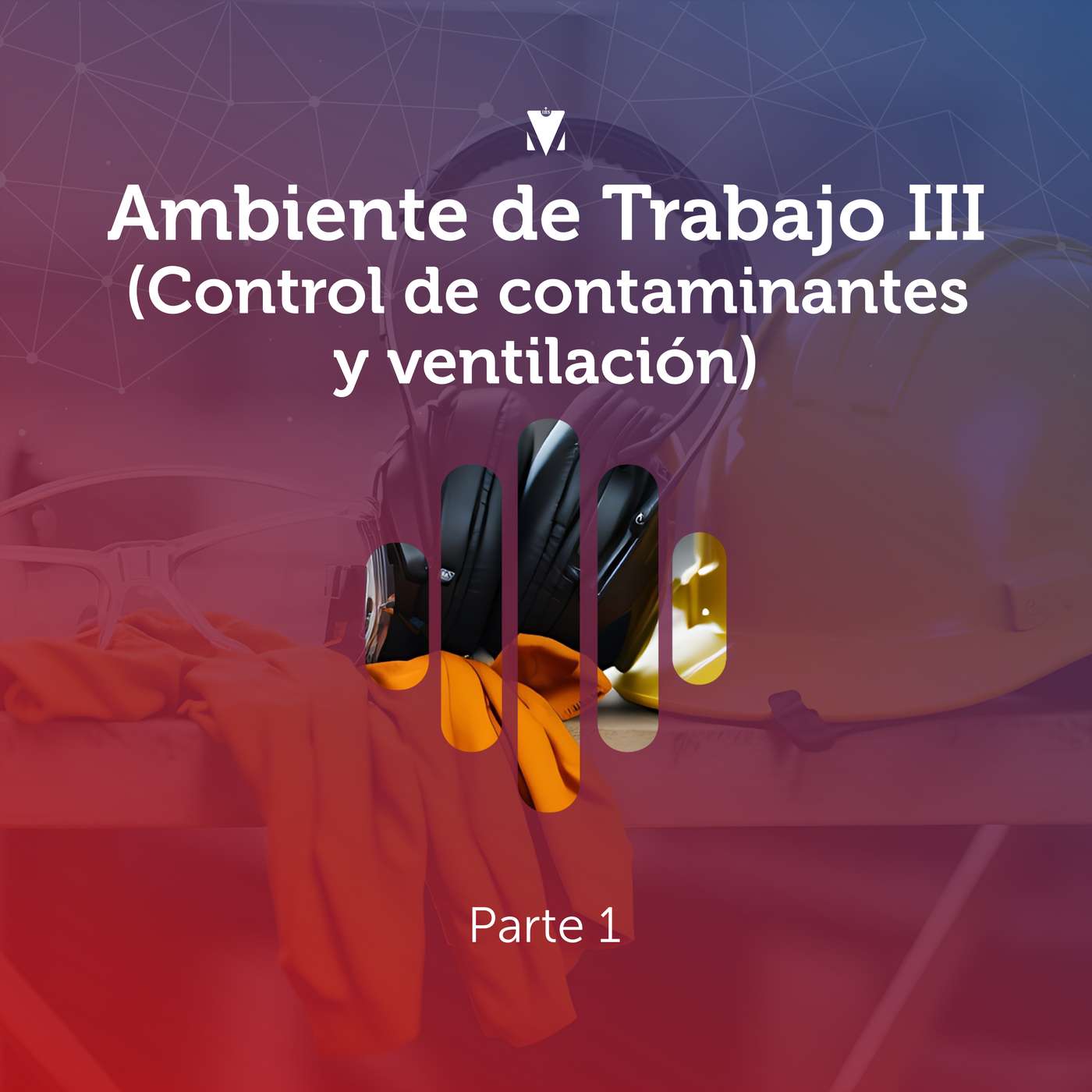 1 - AMBIENTE DE TRABAJO III (CONTROL DE CONTAMINANTES Y VENTILACIÓN): Parte 1 episode artwork