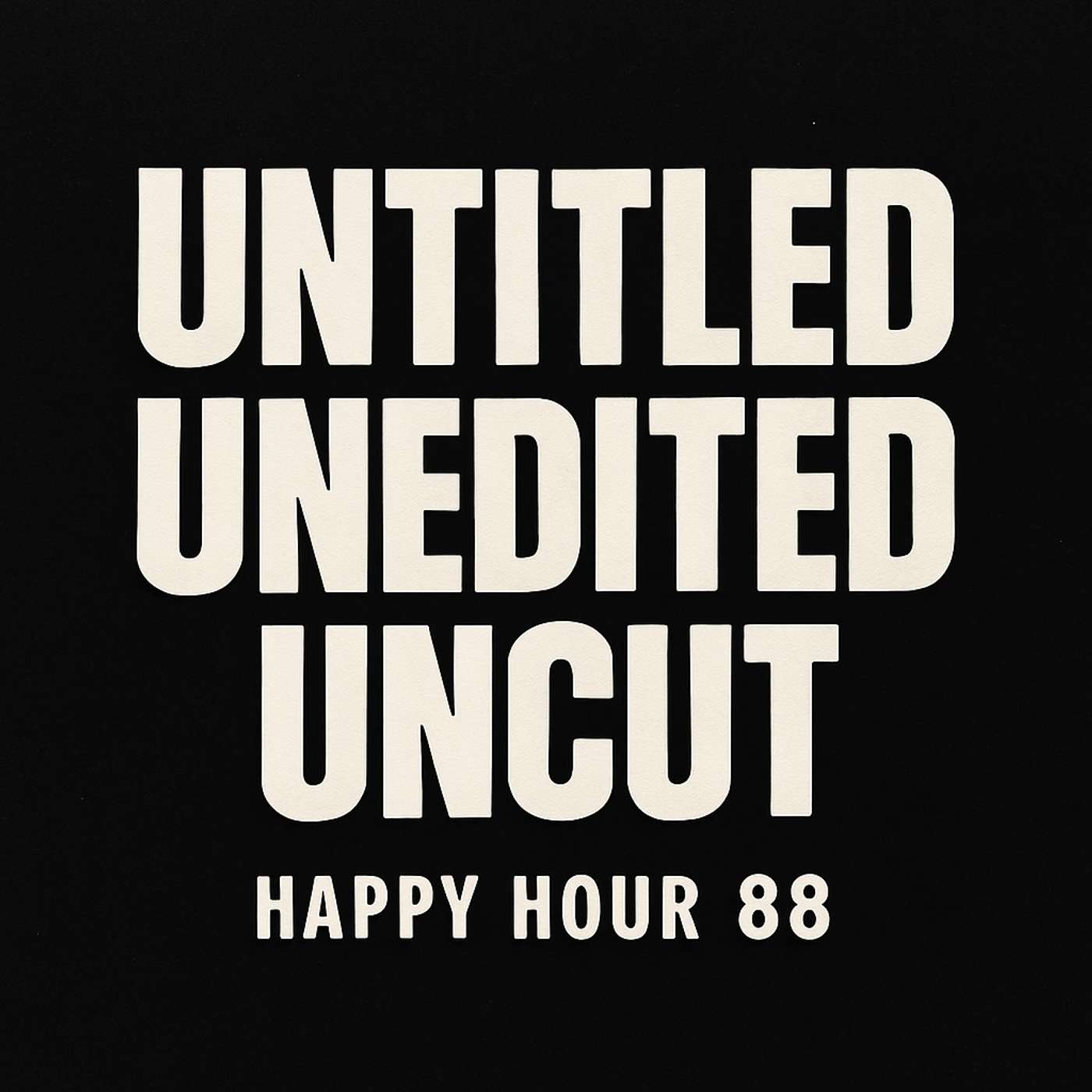 Happy Hour #88: Untitled, Unedited, Uncut