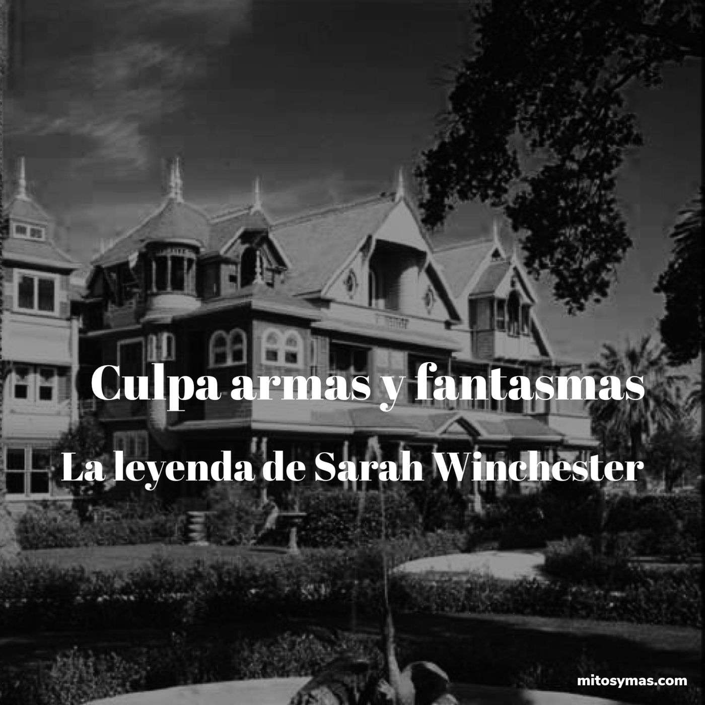 Culpa, armas y fantasmas: La leyenda de Sarah Winchester