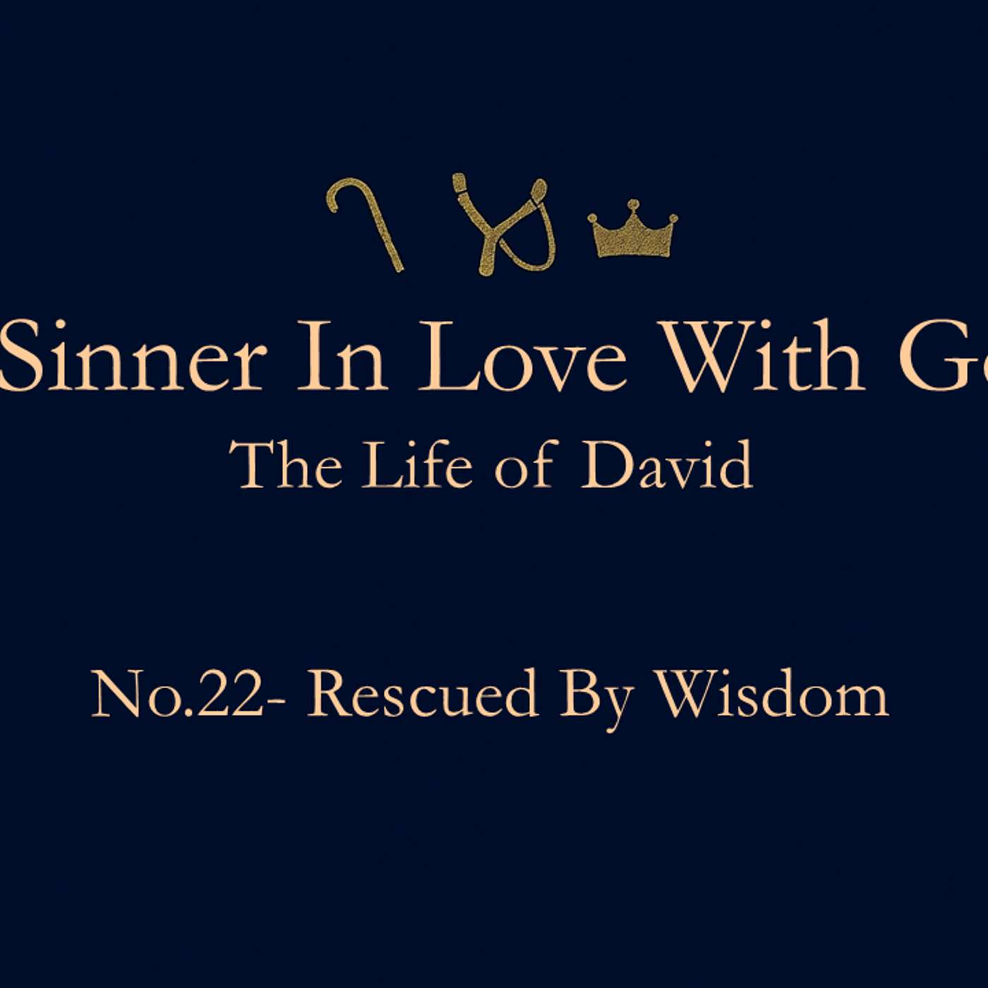 A Sinner in Love with God (Life of David) No.22- Rescued by Wisdom