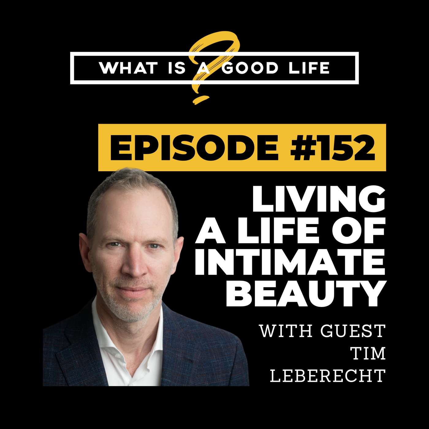 What is a Good Life? #152 - Living a Life of Intimate Beauty with Tim Leberecht What is a Good Life? #152 - Living a Life of Intimate Beauty with Tim Leberecht