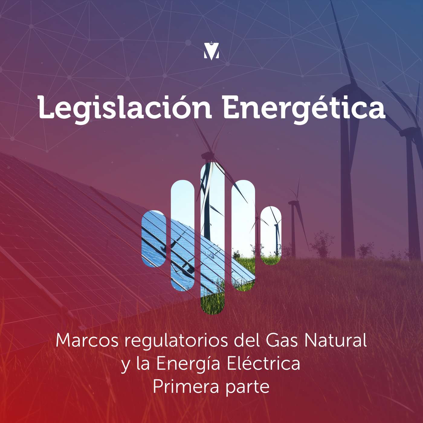 5 - LEGISLACIÓN ENERGÉTICA: Marcos regulatorios del Gas Natural y la Energía Eléctrica - Primera parte episode artwork