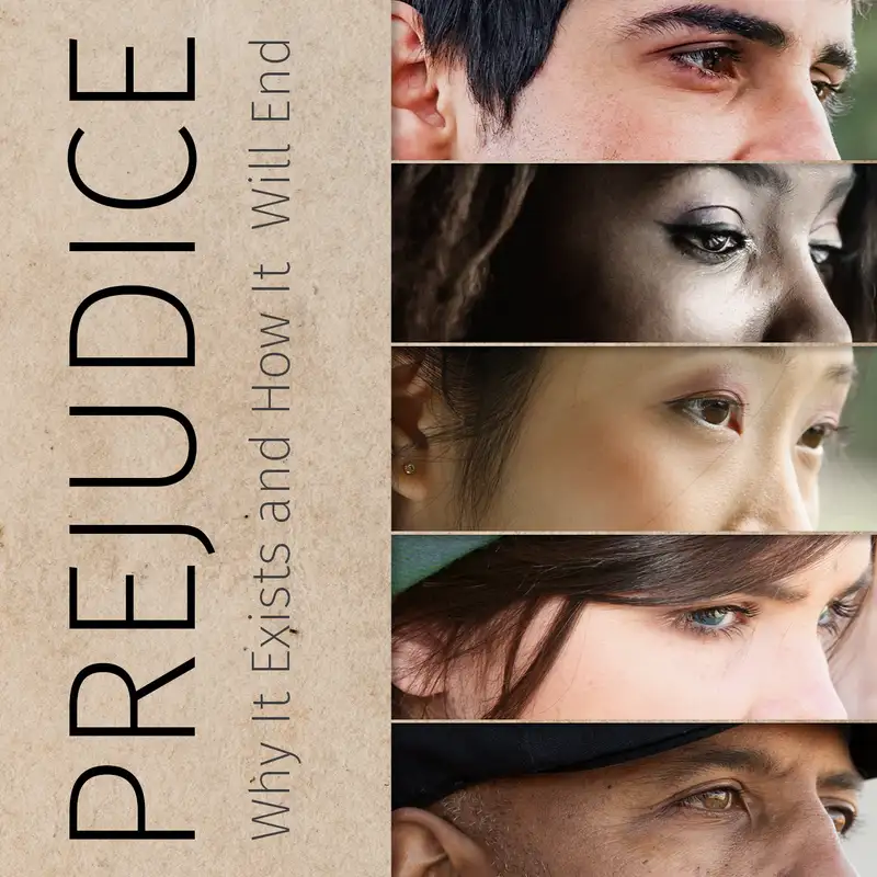 Episode 47: Prejudice: Why It Exists and How It Will End