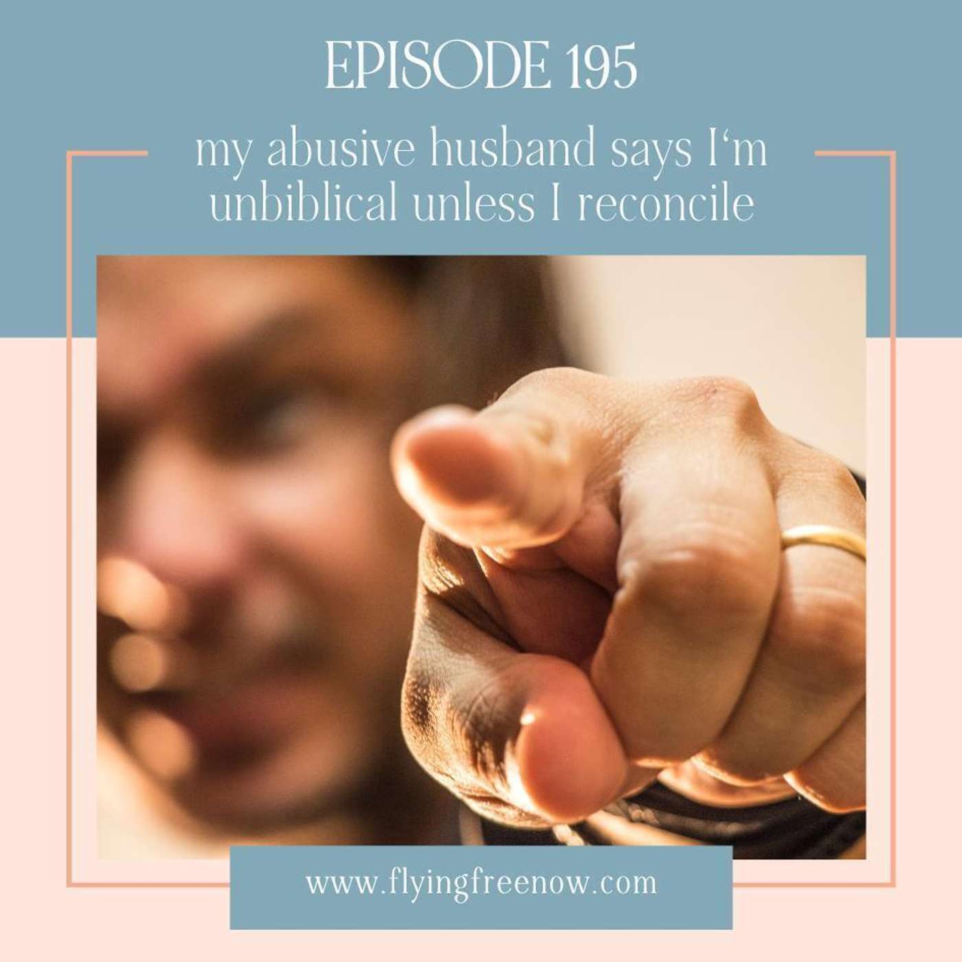 My Abusive Husband Says I’m Unbiblical Unless I Reconcile with Him [195]