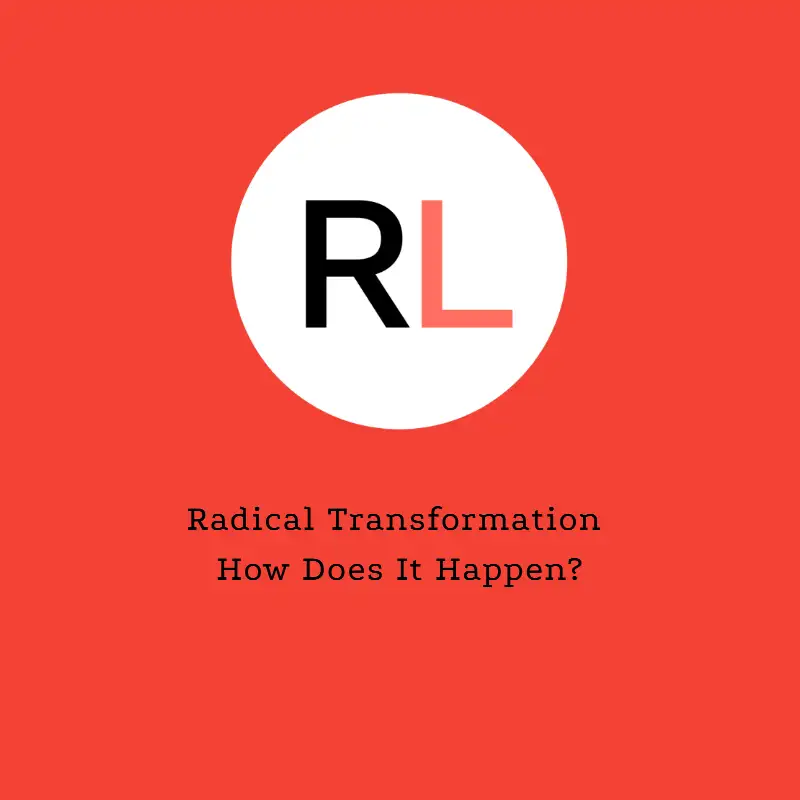 Radical Transformation How Does It Happen?