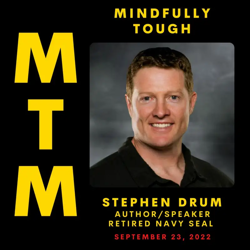 Mindfully Tough with Navy's Warrior Toughness Program Co-Creator, Retired Navy SEAL Master Chief Stephen Drum