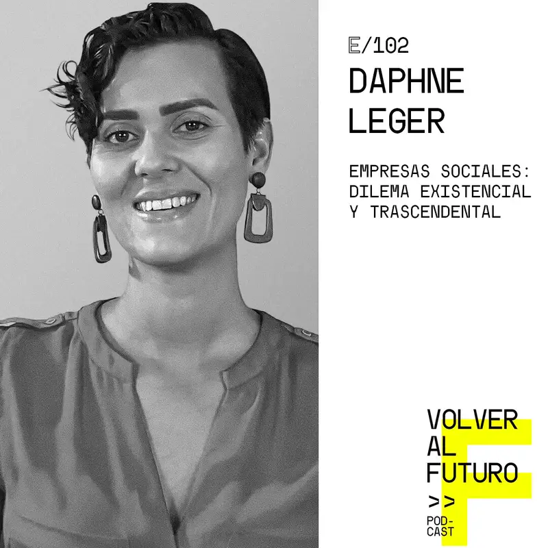 #102 Daphne Leger - Empresas sociales: dilema existencial y trascendental