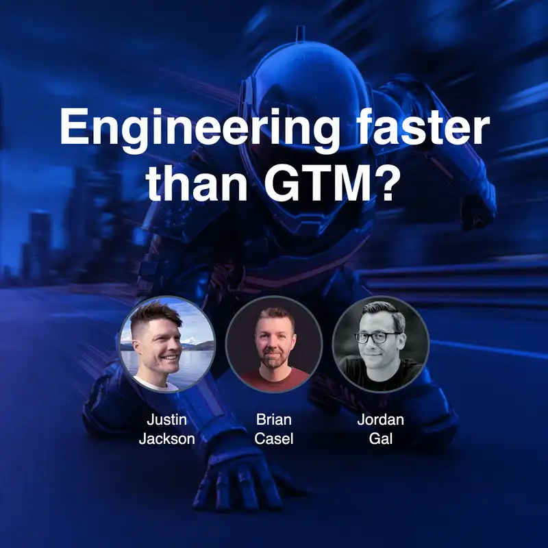 "What happens when engineering outpaces marketing?" – Jordan Gal