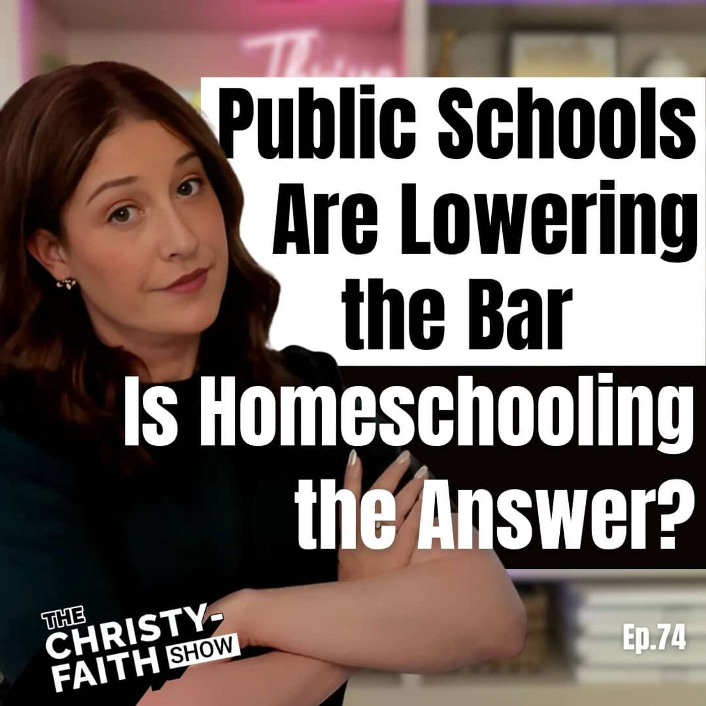 Ep. 74 -  Public Schools Are Lowering the Bar—Is Homeschooling the Answer?