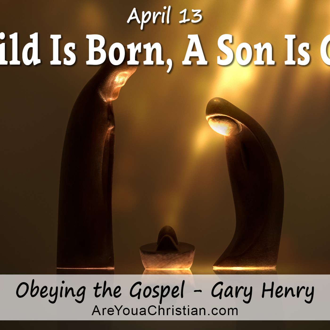 A Child Is Born, A Son Is Given (April 13)