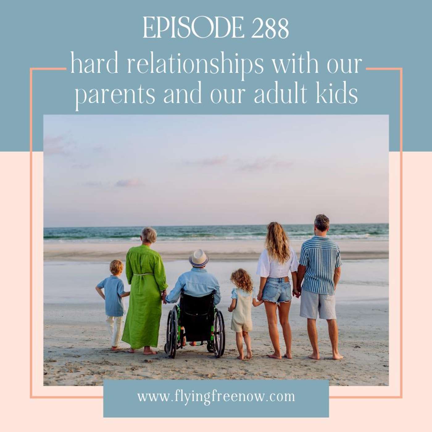 Hard Relationships With Our Parents and Our Adult Kids [288]