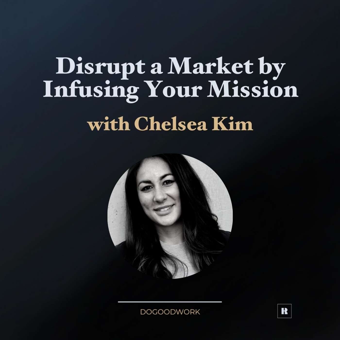 Disrupt a Market by Infusing Your Mission with Chelsea Kim Disrupt a Market by Infusing Your Mission with Chelsea Kim