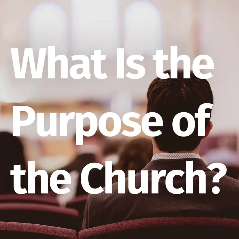 Episode 77: What Is the Purpose of the Church?