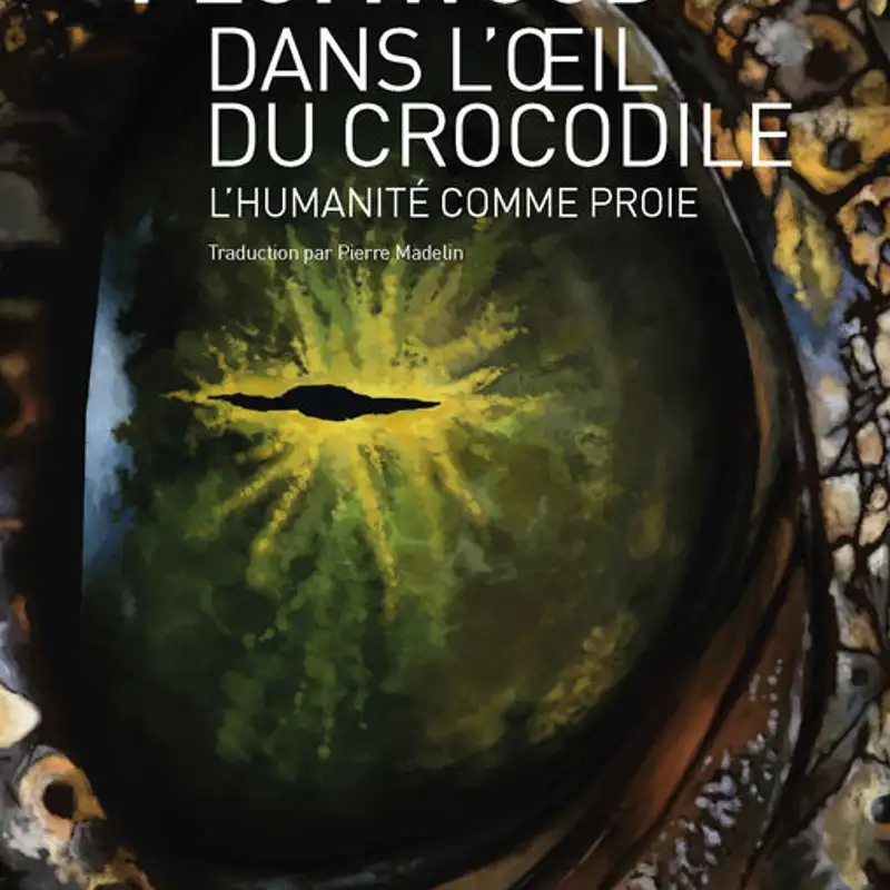 "Dans l'oeil du crocodile. L'humanité comme proie" de Val Plumwood par Bérénice Gagne (1/2)