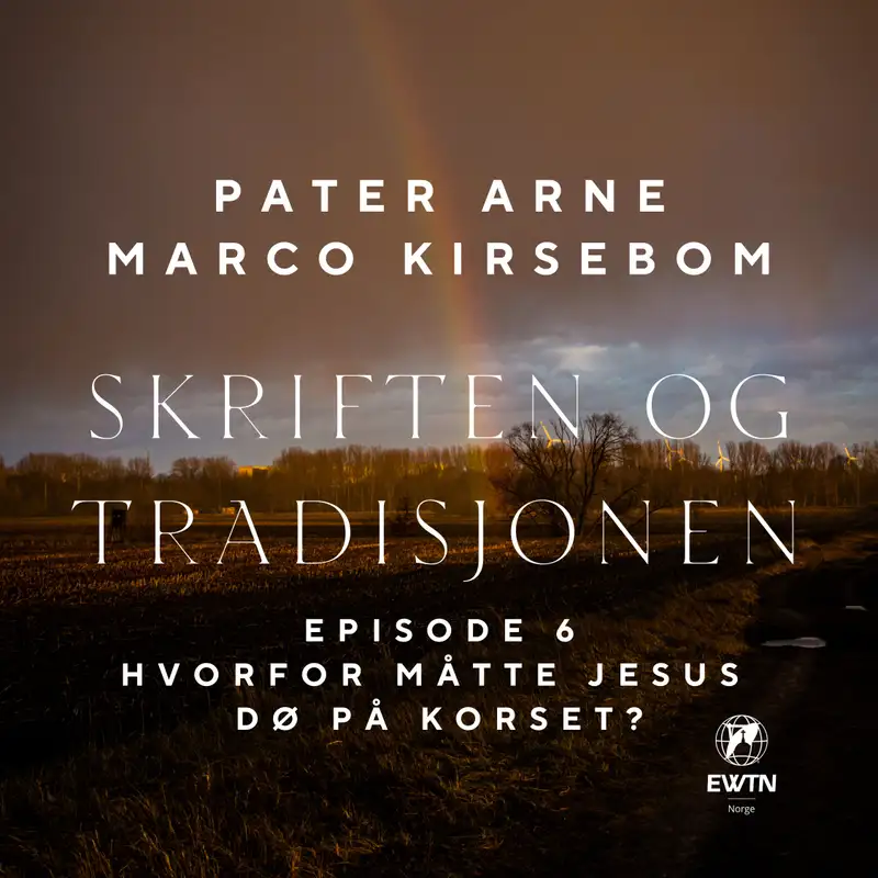 Skriften og Tradisjonen – Episode 6: Korsfestelsen – Hvorfor måtte Jesus dø på korset?