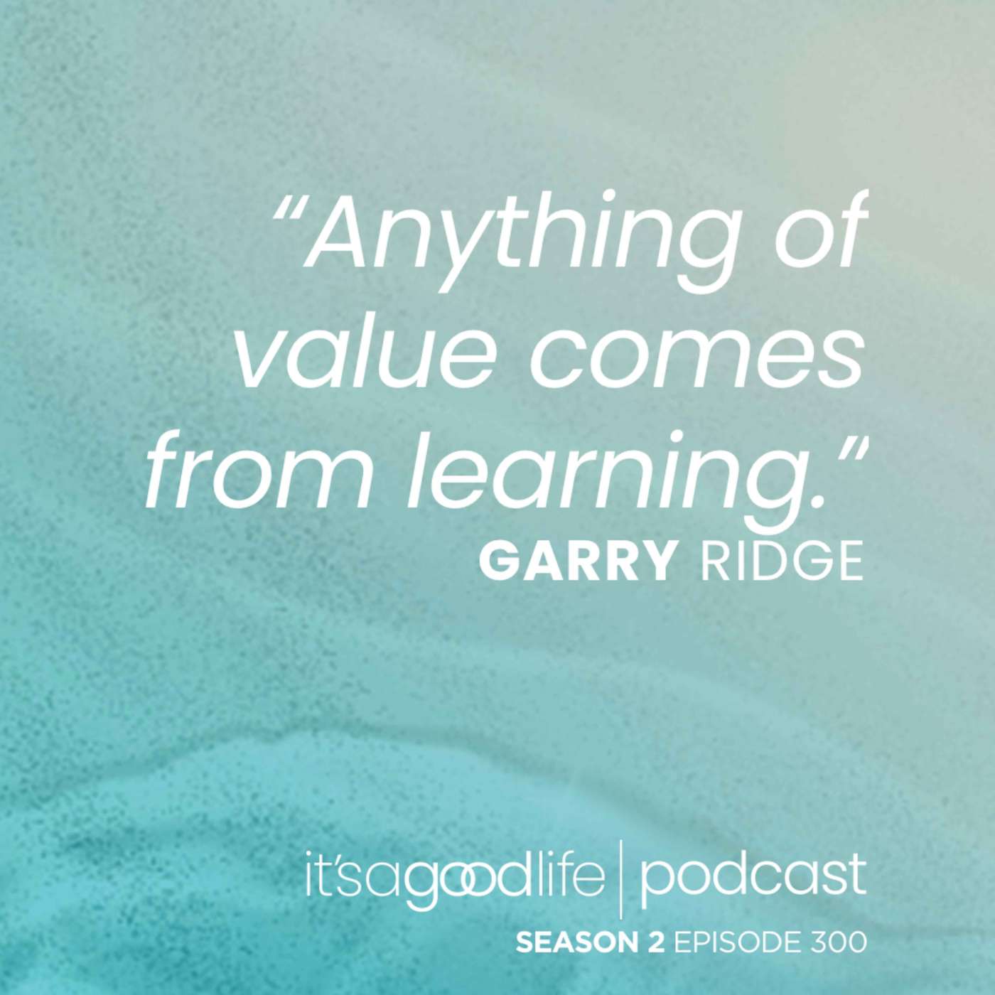 S2E300 Leadership - Any Dumb-Ass Can Do It with Garry Ridge