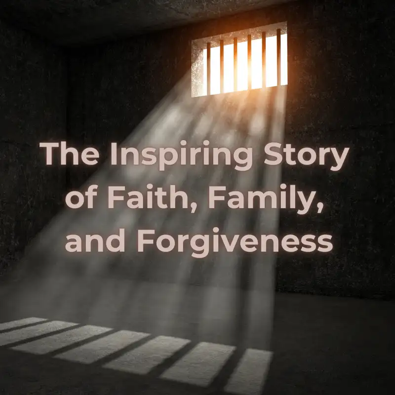 E83 The Inspiring Story of Faith, Family, and Forgiveness