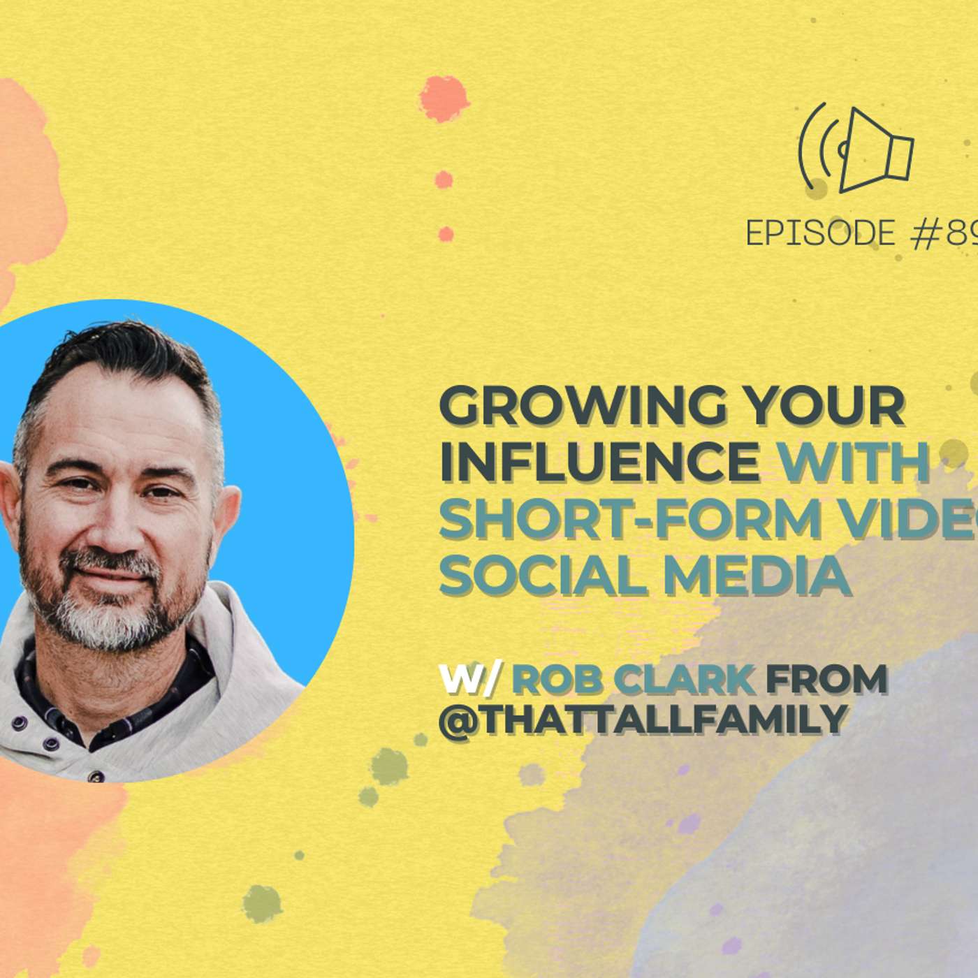 #89 - Growing Your Influence with Short-Form Video on Social Media w/ Rob Clark from @ThatTallFamily