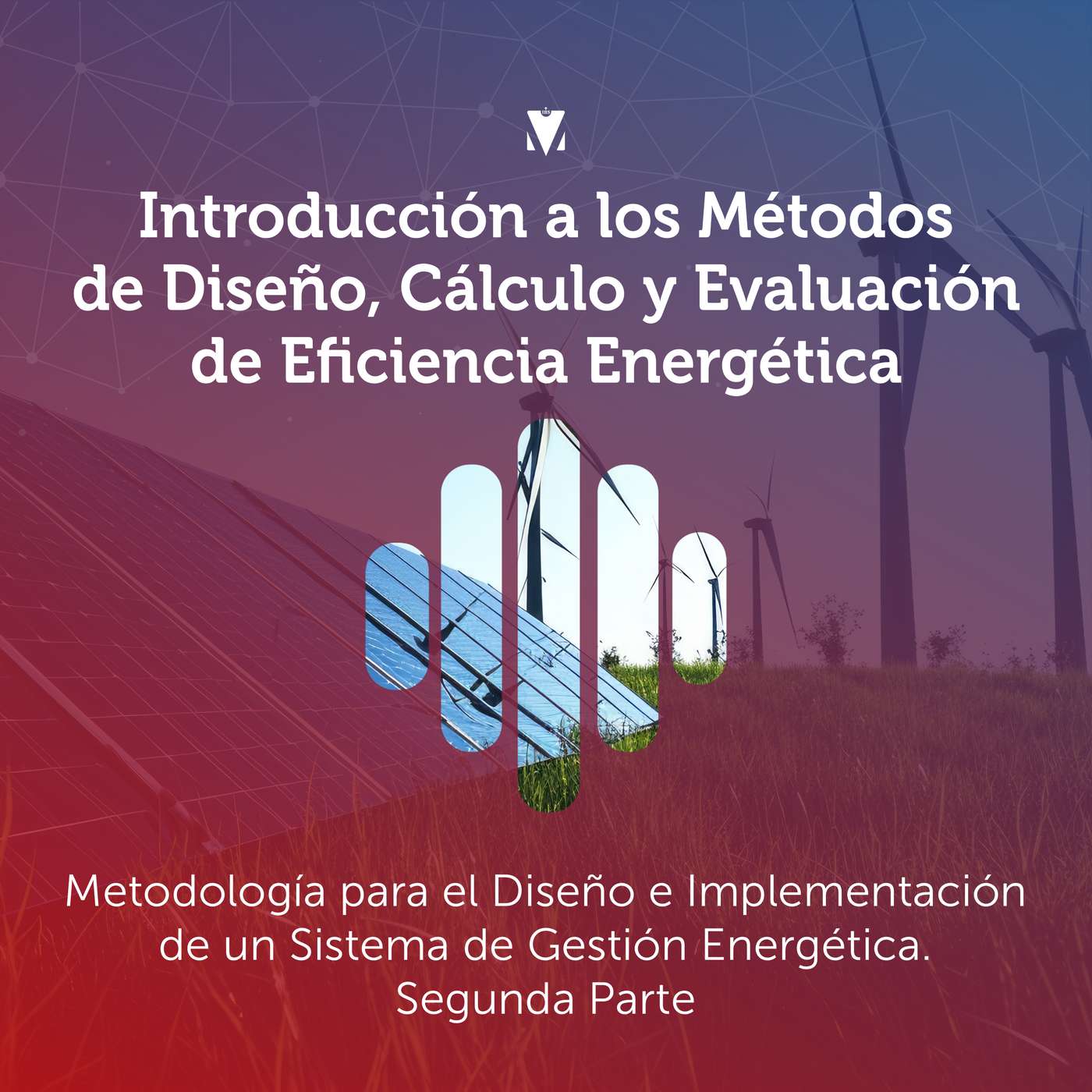 7 - INTRODUCCIÓN A LOS MÉTODOS DE DISEÑO, CÁLCULO Y EVALUACIÓN DE EFICIENCIA ENERGÉTICA: Metodología para el Diseño e Implementación de un Sistema de Gestión Energética. Segunda Parte episode artwork