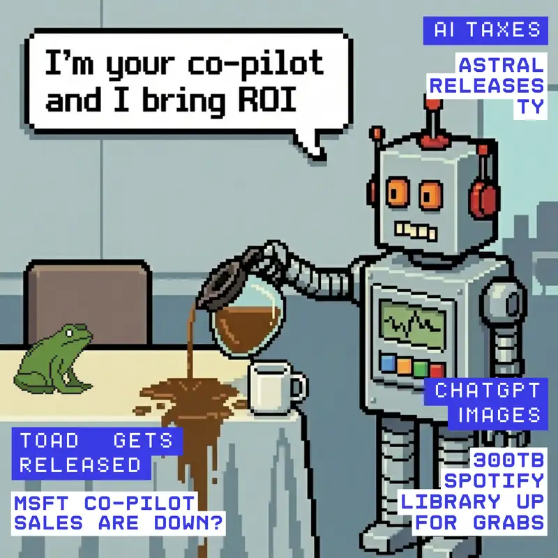 Copilot Slowdown, AI Taxes, OpenAI Images, ty/Toad, ALPR Watch, and the 300TB Spotify Mirror