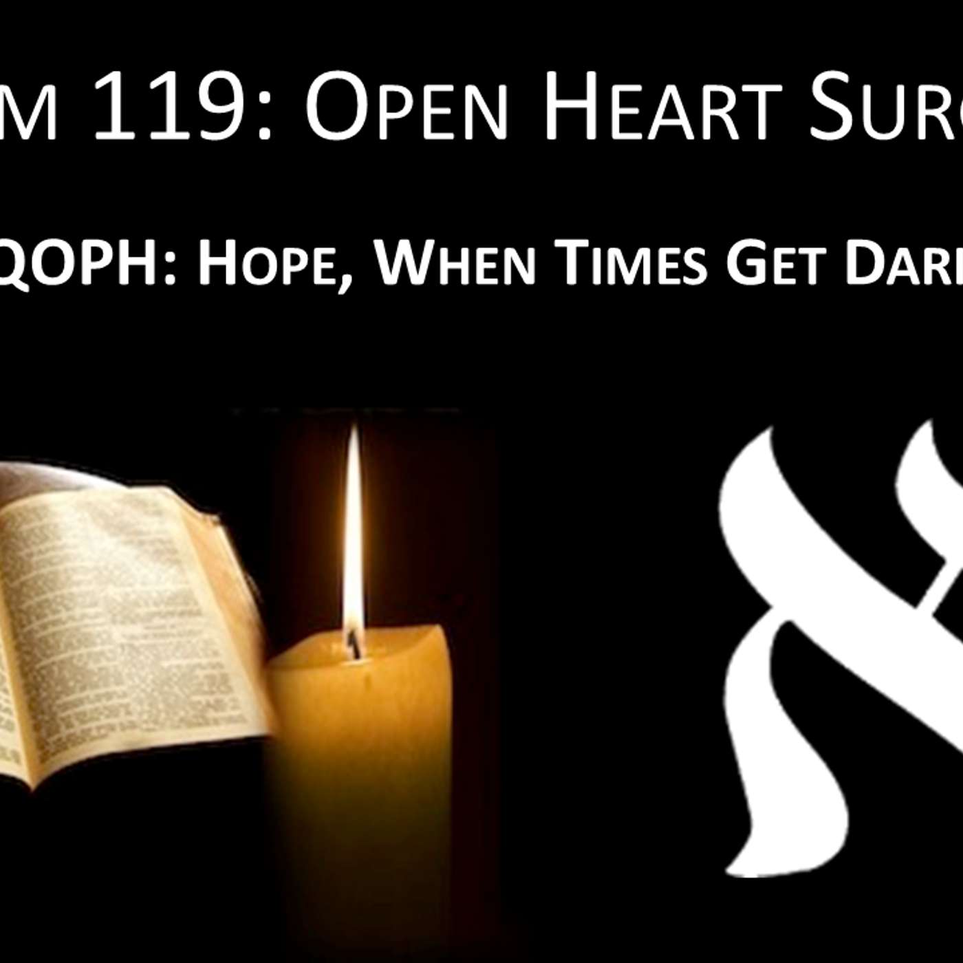Psalm 119- Open Heart Surgery #19: QOPH- Hope, When Times Get Dark