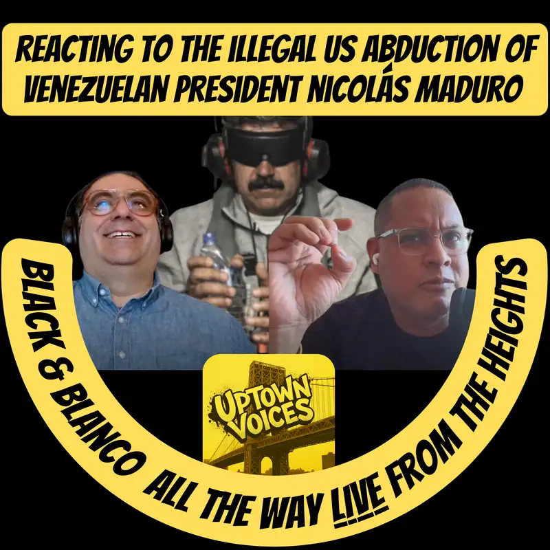 Reacting to the Illegal US Abduction of Venezuelan President Nicolas Maduro: Black & Blanco LIVE from Washington Heights, Recorded on Jan 4, 2026