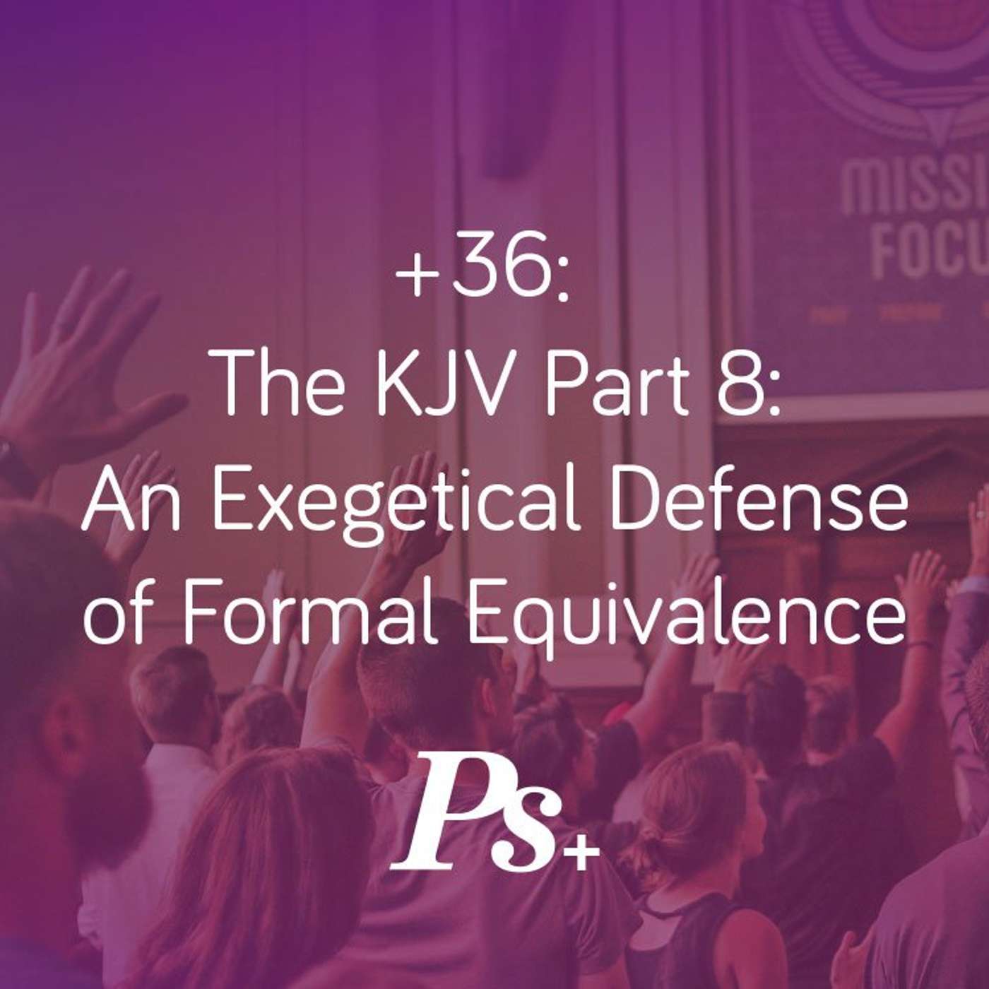 +36: The KJV Part 8: An Exegetical Defense of Formal Equivalence